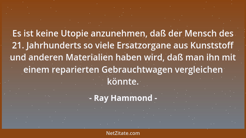 Ray Hammond - Es ist keine Utopie anzunehmen, daß der Mensch des 21. Jahrhunderts so viele Ersatzorgane aus Kunststoff und...