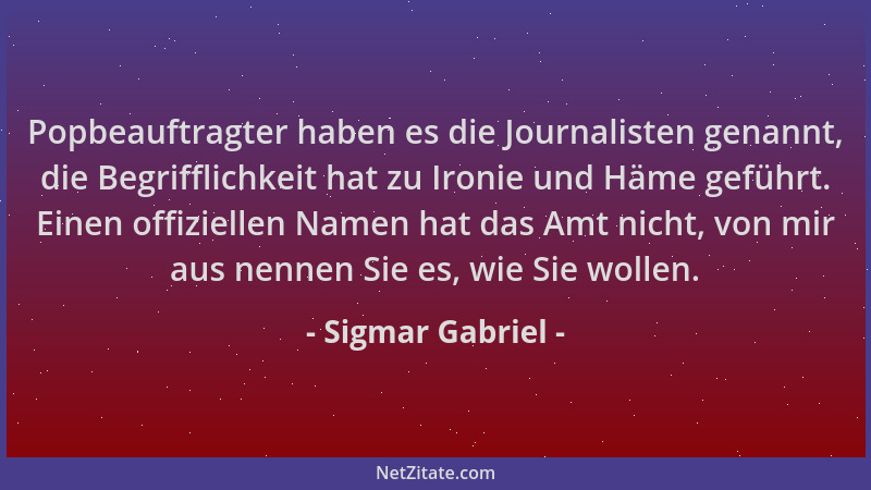 Sigmar Gabriel - Popbeauftragter haben es die Journalisten genannt, die Begrifflichkeit hat zu Ironie und Häme geführt. Ein...