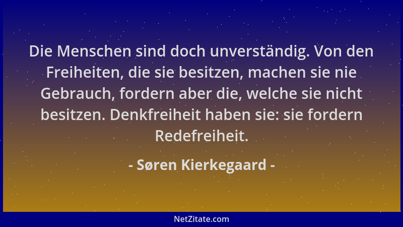 Søren Kierkegaard - Die Menschen sind doch unverständig. Von den Freiheiten, die sie besitzen, machen sie nie Gebrauch, for...