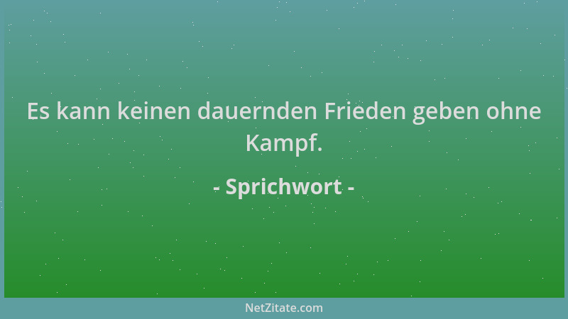 Sprichwort - Es kann keinen dauernden Frieden geben ohne Kampf....