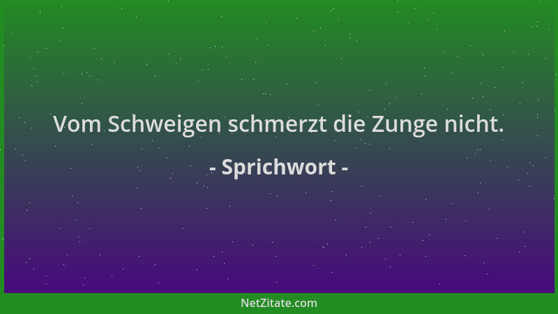 Sprichwort - Vom Schweigen schmerzt die Zunge nicht....