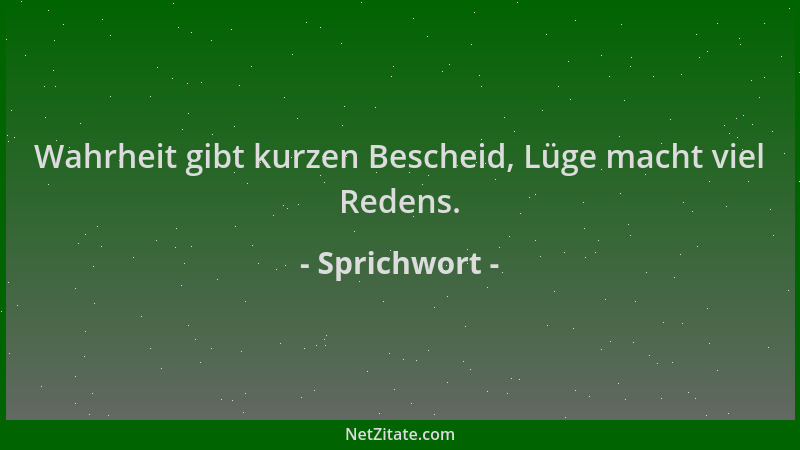 Sprichwort - Wahrheit gibt kurzen Bescheid, Lüge macht viel Redens....
