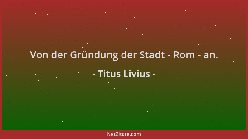 Titus Livius - Von der Gründung der Stadt - Rom - an....