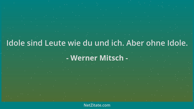 Werner Mitsch - Idole sind Leute wie du und ich. Aber ohne Idole....