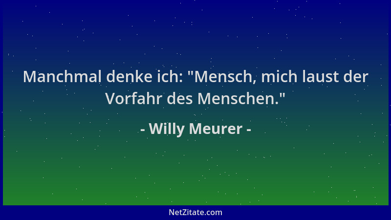 Willy Meurer - Manchmal denke ich:  "Mensch, mich laust der Vorfahr des Menschen. "...