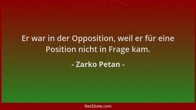 Zarko Petan - Er war in der Opposition, weil er für eine Position nicht in Frage kam....