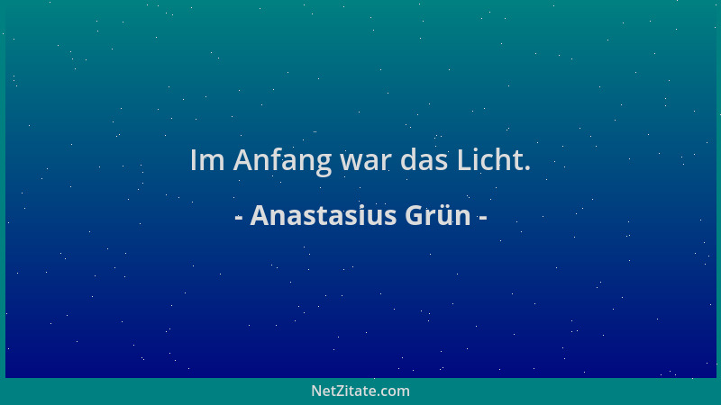 Anastasius Grün - Im Anfang war das Licht....