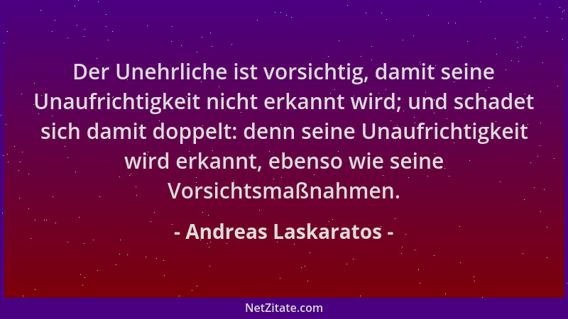 Andreas Laskaratos - Der Unehrliche ist vorsichtig, damit seine Unaufrichtigkeit nicht erkannt wird; und schadet sich damit...