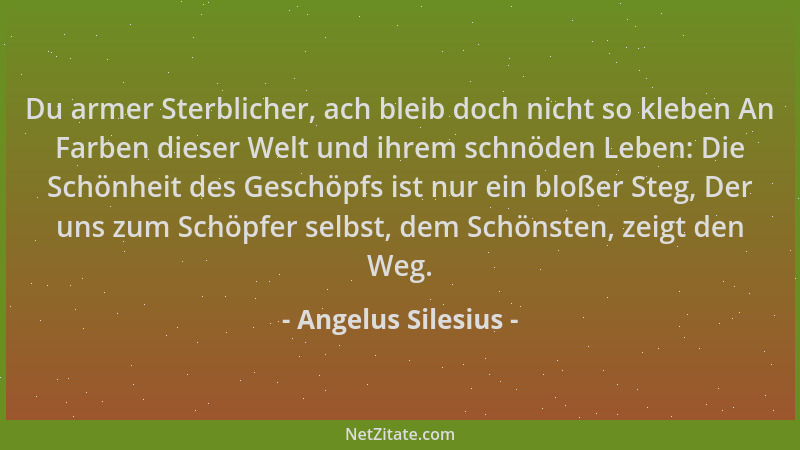 Angelus Silesius - Du armer Sterblicher, ach bleib doch nicht so kleben An Farben dieser Welt und ihrem schnöden Leben: Die...