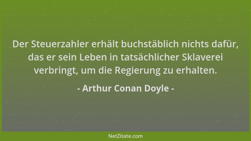 Arthur Conan Doyle - Der Steuerzahler erhält buchstäblich nichts dafür, das er sein Leben in tatsächlicher Sklaverei verbri...