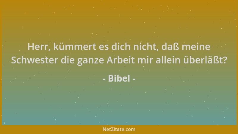 Bibel - Herr, kümmert es dich nicht, daß meine Schwester die ganze Arbeit mir allein überläßt?...