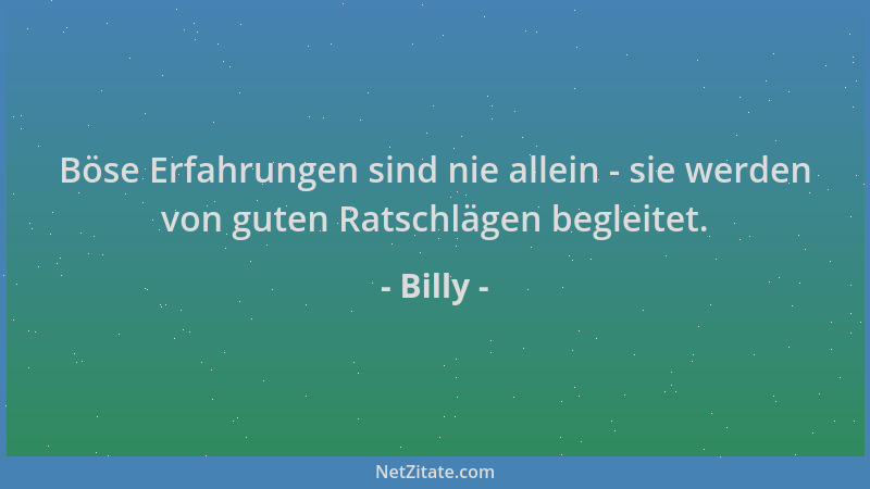 Billy - Böse Erfahrungen sind nie allein - sie werden von guten Ratschlägen begleitet....