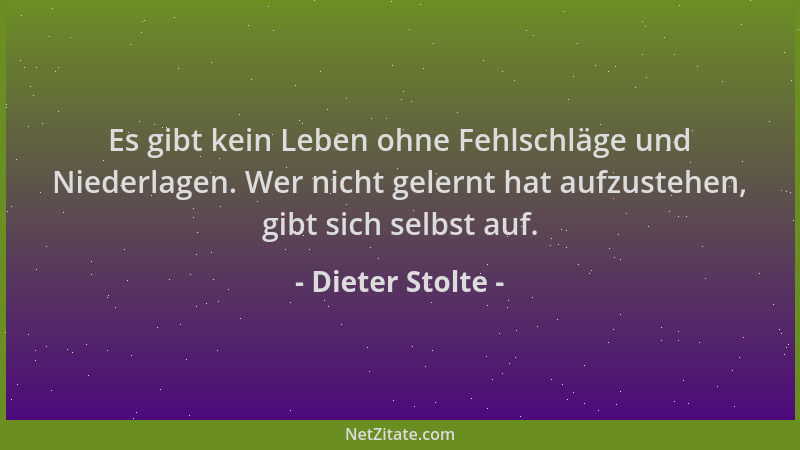 Dieter Stolte - Es gibt kein Leben ohne Fehlschläge und Niederlagen. Wer nicht gelernt hat aufzustehen, gibt sich selbst au...
