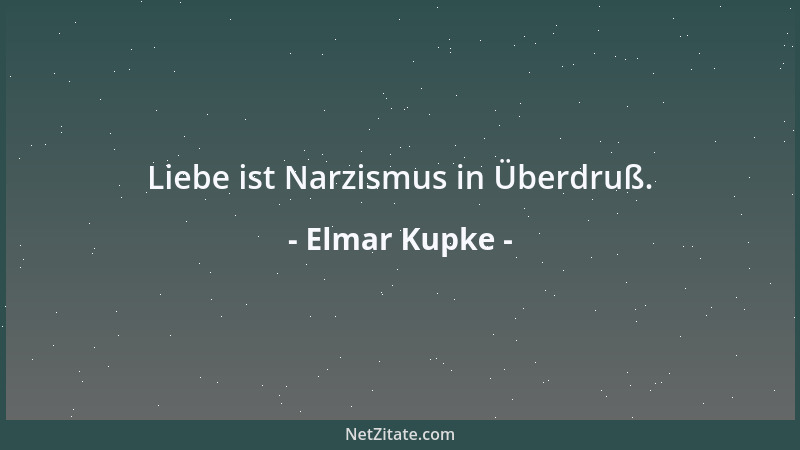 Elmar Kupke - Liebe ist Narzismus in Überdruß....