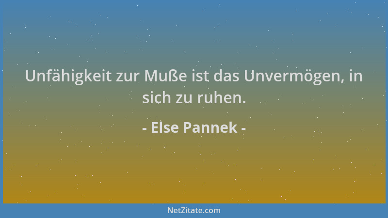 Else Pannek - Unfähigkeit zur Muße ist das Unvermögen, in sich zu ruhen....