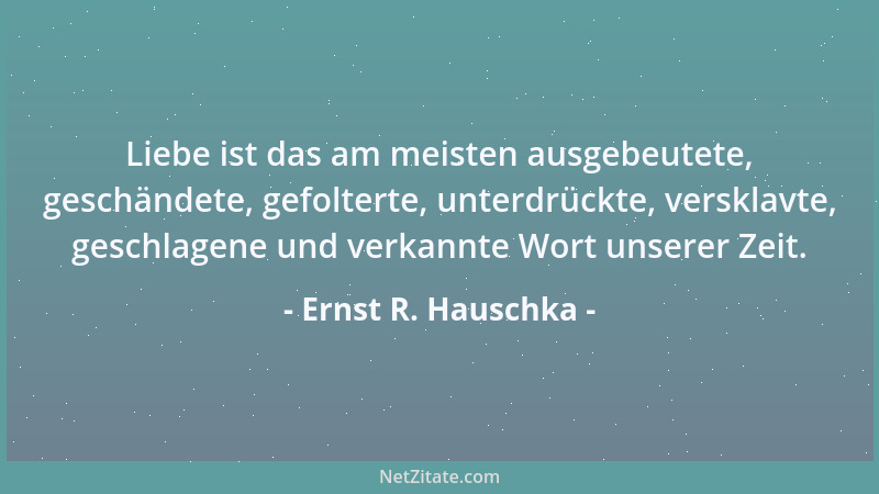 Ernst R. Hauschka - Manchmal trifft man einen so lieben Menschen, daß man die ganzen übrigen umarmen möchte....
