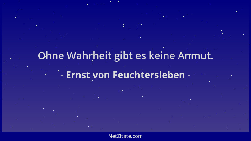 Ernst von Feuchtersleben - Ohne Wahrheit gibt es keine Anmut....