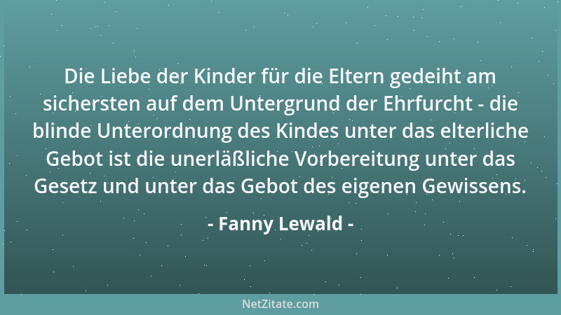 Fanny Lewald - Wie unter den tausend Blättern eine Baumes nicht zwei einander vollkommen gleichen, so bringt jedes Menschen...