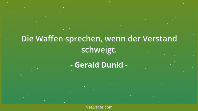 Gerald Dunkl - Die Waffen sprechen, wenn der Verstand schweigt....