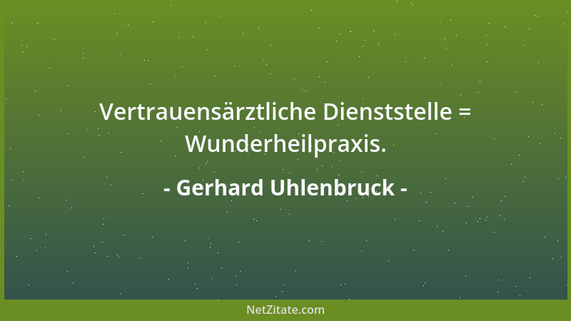 Gerhard Uhlenbruck - Vertrauensärztliche Dienststelle = Wunderheilpraxis....