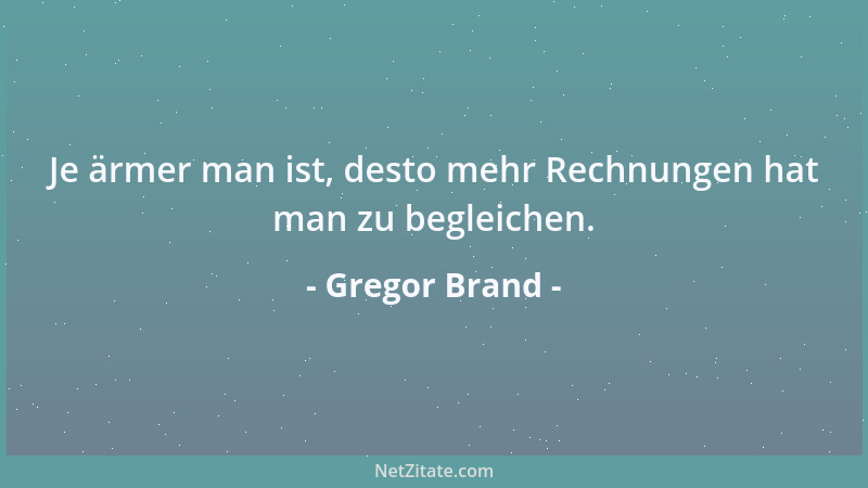Gregor Brand - Je ärmer man ist, desto mehr Rechnungen hat man zu begleichen....