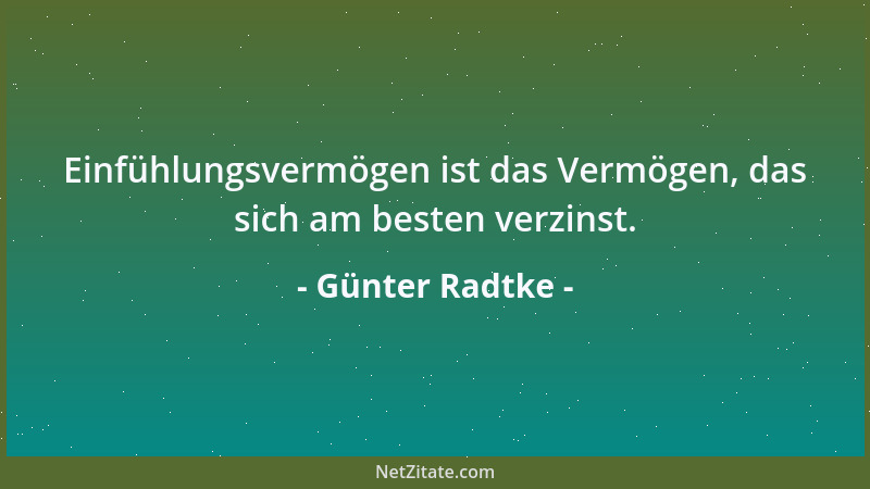 Günter Radtke - Einfühlungsvermögen ist das Vermögen, das sich am besten verzinst....