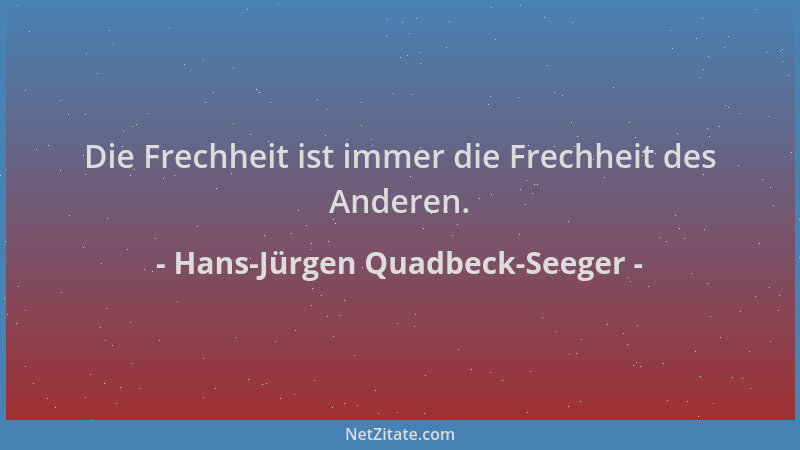 Hans-Jürgen Quadbeck-Seeger - Die Frechheit ist immer die Frechheit des Anderen....