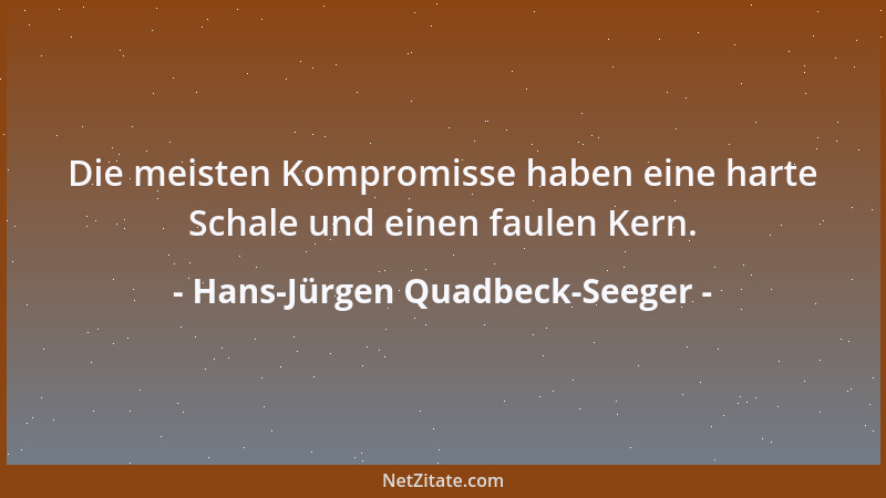 Hans-Jürgen Quadbeck-Seeger - Die meisten Kompromisse haben eine harte Schale und einen faulen Kern....