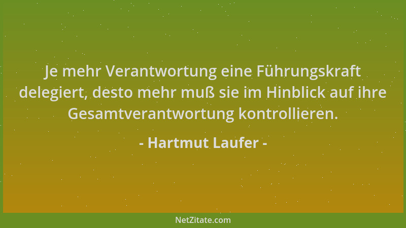 Hartmut Laufer - Je mehr Verantwortung eine Führungskraft delegiert, desto mehr muß sie im Hinblick auf ihre Gesamtverantwo...