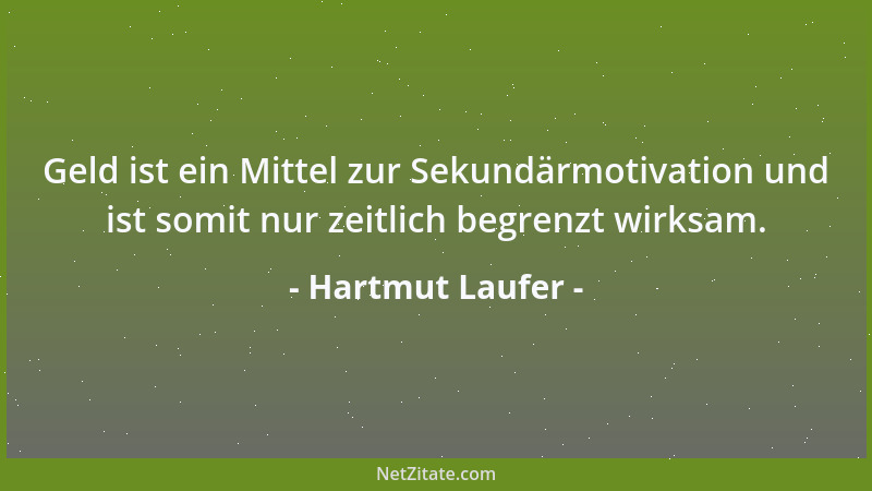Hartmut Laufer - Geld ist ein Mittel zur Sekundärmotivation und ist somit nur zeitlich begrenzt wirksam....