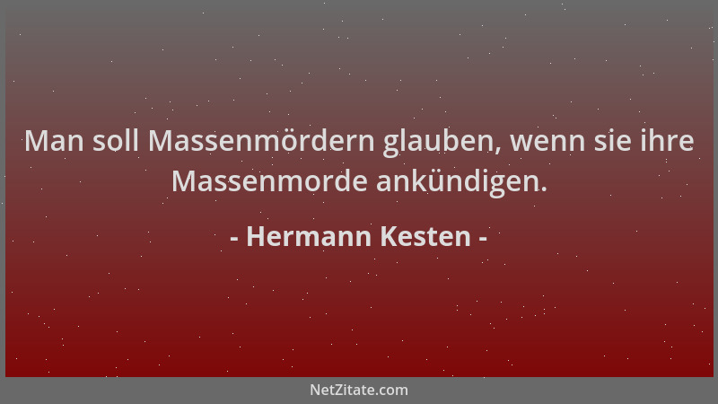 Hermann Kesten - Man soll Massenmördern glauben, wenn sie ihre Massenmorde ankündigen....
