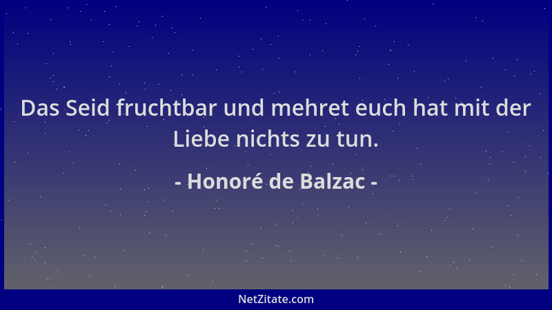 Honoré de Balzac - Das Seid fruchtbar und mehret euch hat mit der Liebe nichts zu tun....