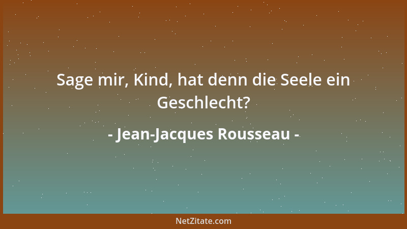 Jean-Jacques Rousseau - Sage mir, Kind, hat denn die Seele ein Geschlecht?...