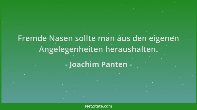 Joachim Panten - Fremde Nasen sollte man aus den eigenen Angelegenheiten heraushalten....
