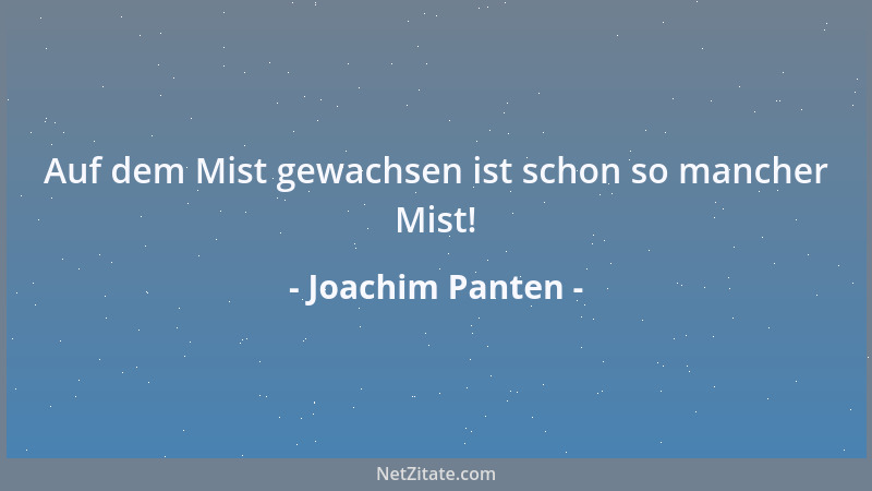 Joachim Panten - Auf dem Mist gewachsen ist schon so mancher Mist!...