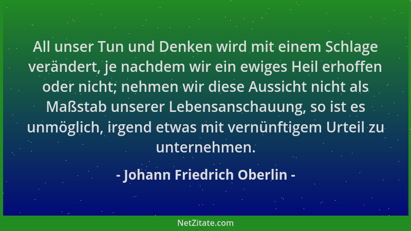 Johann Friedrich Oberlin - All unser Tun und Denken wird mit einem Schlage verändert, je nachdem wir ein ewiges Heil erhoff...