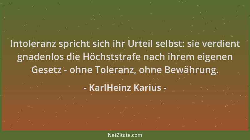 KarlHeinz Karius - Intoleranz spricht sich ihr Urteil selbst: sie verdient gnadenlos die Höchststrafe nach ihrem eigenen Ge...