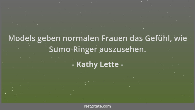 Kathy Lette - Models geben normalen Frauen das Gefühl, wie Sumo-Ringer auszusehen....