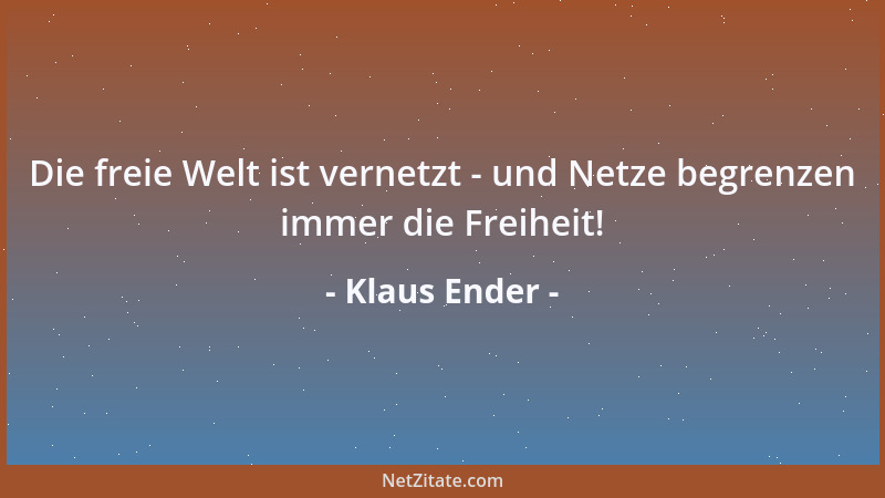 Klaus Ender - Die freie Welt ist vernetzt - und Netze begrenzen immer die Freiheit!...