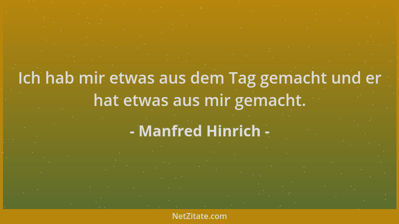 Manfred Hinrich - Ich hab mir etwas aus dem Tag gemacht und er hat etwas aus mir gemacht....