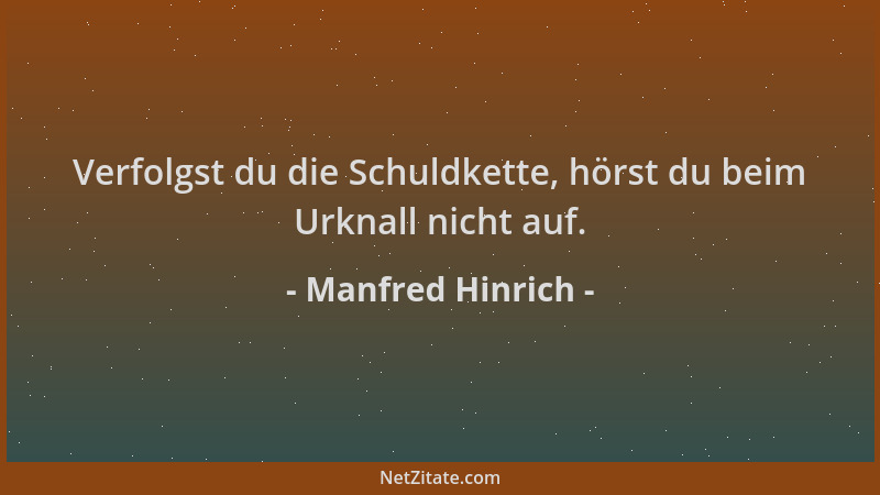 Manfred Hinrich - Verfolgst du die Schuldkette, hörst du beim Urknall nicht auf....