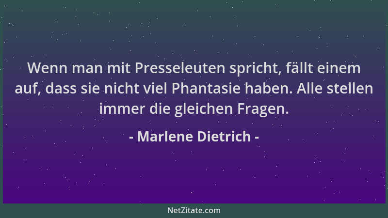 Marlene Dietrich - Wenn man mit Presseleuten spricht, fällt einem auf, dass sie nicht viel Phantasie haben. Alle stellen im...