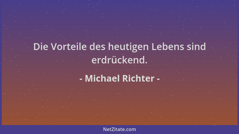 Michael Richter - Die Vorteile des heutigen Lebens sind erdrückend....