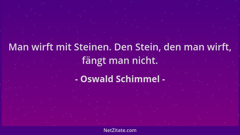 Oswald Schimmel - Man wirft mit Steinen. Den Stein, den man wirft, fängt man nicht....