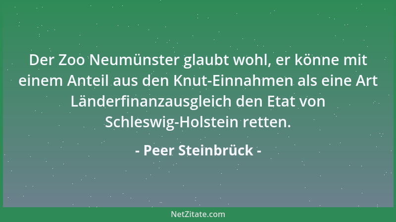 Peer Steinbrück - Der Zoo Neumünster glaubt wohl, er könne mit einem Anteil aus den Knut-Einnahmen als eine Art Länderfinan...