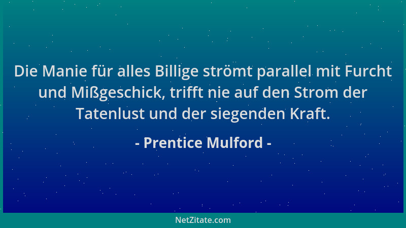 Prentice Mulford - Die Manie für alles Billige strömt parallel mit Furcht und Mißgeschick, trifft nie auf den Strom der Tat...