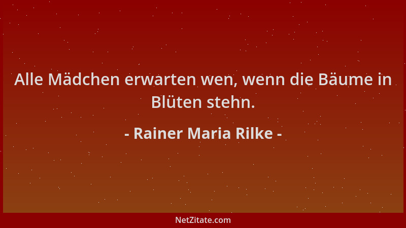 Rainer Maria Rilke - Alle Mädchen erwarten wen, wenn die Bäume in Blüten stehn....