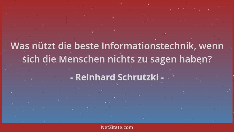 Reinhard Schrutzki - Was nützt die beste Informationstechnik, wenn sich die Menschen nichts zu sagen haben?...
