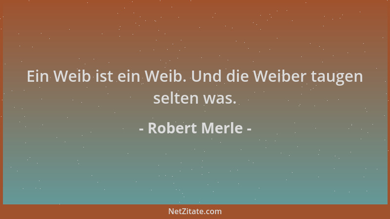 Robert Merle - Ein Weib ist ein Weib. Und die Weiber taugen selten was....