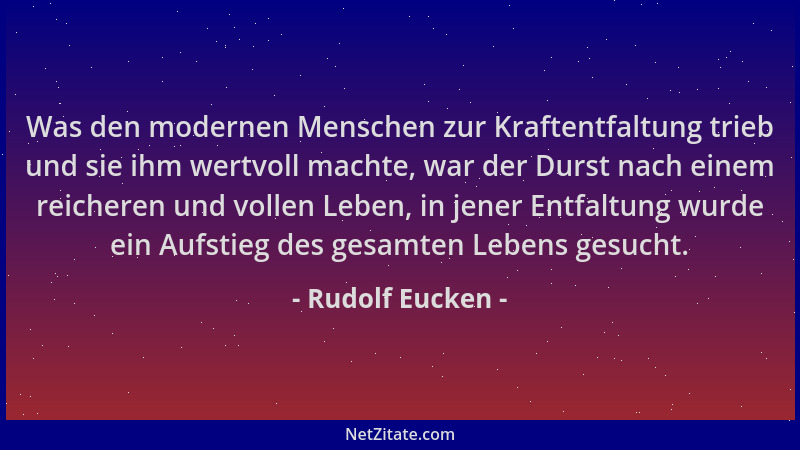 Rudolf Eucken - Was den modernen Menschen zur Kraftentfaltung trieb und sie ihm wertvoll machte, war der Durst nach einem r...